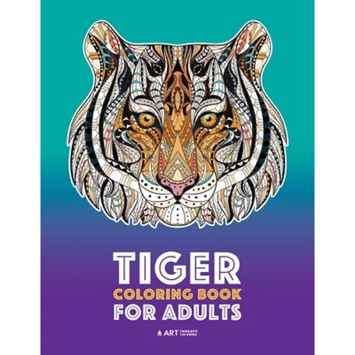 Tiger Coloring Book for Adults: Stress-Free Designs For Relaxation; Detailed Tiger Pages; Art Therapy & Meditation Practice; Advanced Designs For Men,
