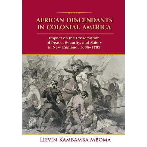 African Descendants in Colonial America: Impact on the Preservation of Peace, Security, and Safety in New England: 1638-1783