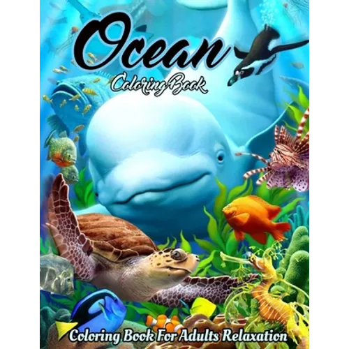 Ocean Coloring Book: An Adult Coloring Book Featuring Relaxing Ocean Scenes, Cute Tropical Fish, Creatures and Underwater Scenes (Coloring