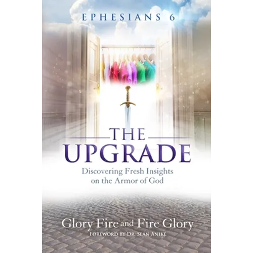 Ephesians 6 the Upgrade: Discovering Fresh Insights on the Armor of God