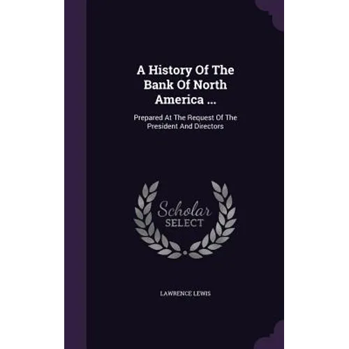 A History Of The Bank Of North America ...: Prepared At The Request Of The President And Directors