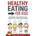 Healthy Eating for Kids: Teaching Your Child to Eat Healthy in a Fast Food World