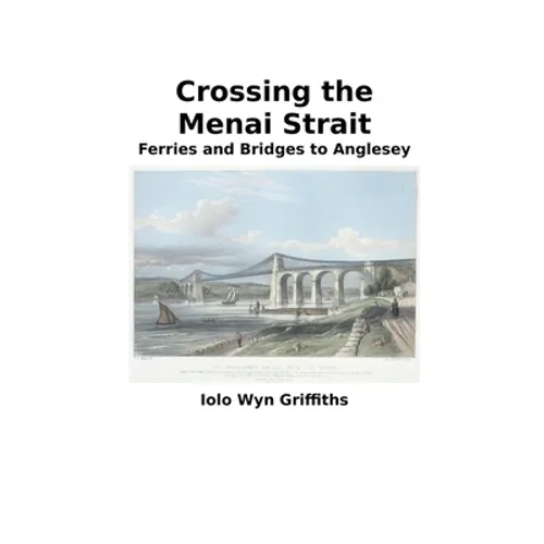 Crossing the Menai Strait: Ferries and Bridges to Anglesey