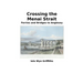 Crossing the Menai Strait: Ferries and Bridges to Anglesey