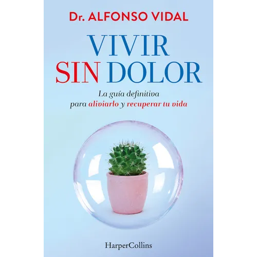 Vivir Sin Dolor (Live Without Pain): La Guía Definitiva Para Aliviarlo Y Recuperar Tu Vida (the Definitive Guide to Relieve It and Recover Your Life)