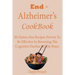 End to Alzheimer's Cookbook: 50 Gluten-free Recipes Proven To Be Effective In Reversing Cognitive Decline Of The Brain