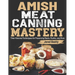 Amish Meat Canning Mastery: Time-Honored Techniques for Preserving Meats, Poultry, and More