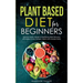 Plant Based Diet for Beginners: Optimal Health, Weight, & Well Being With Delicious, Affordable, & Easy Recipes, Habits, and Lifestyle Hacks