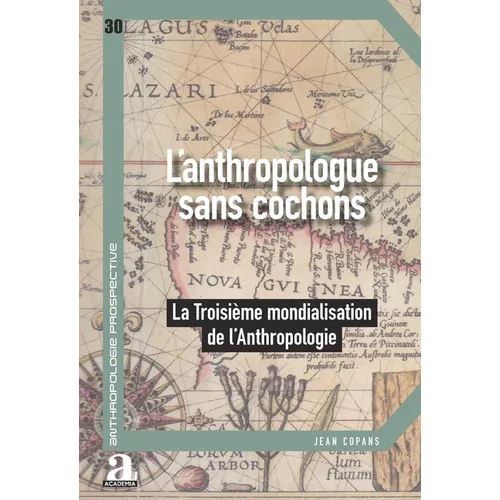 L'anthropologue sans cochons: La Troisième mondialisation de l'anthropologie