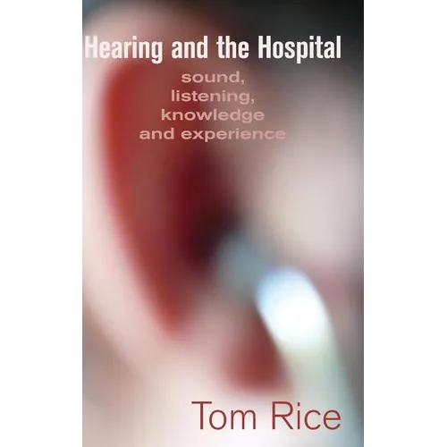 Hearing and the Hospital: Sound, Listening, Knowledge and Experience