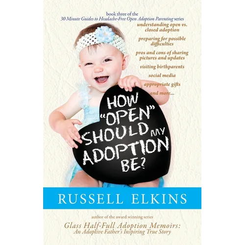 How Open Should My Adoption Be?: Understanding Open vs. Closed Adoption, Preparing for Possible Difficulties, Pros & Cons of Sharing Pictures & Update