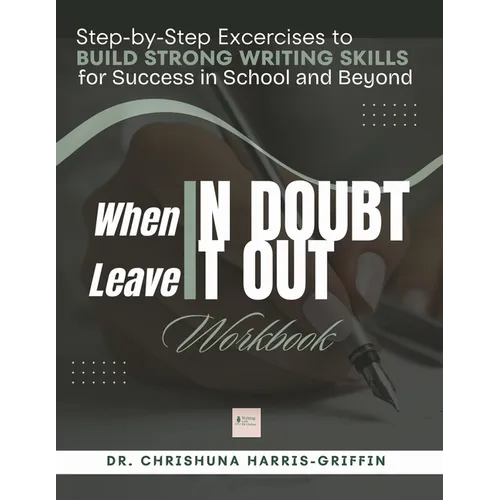 When In Doubt Leave It Out: Step-by-Step Excercises to BUILD STRONG WRITING SKILLS for Success in School and Beyond