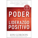 El Poder del Liderazgo Positivo: Cómo Y Por Que Los Líderes Positivos Transforman Equipos Y Organizaciones Y Cambian El Mundo