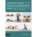 Applied Yoga(tm) for Musculoskeletal Pain: Integrating Yoga, Physical Therapy, Strength, and Spirituality
