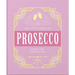 The Little Book of Prosecco: Sparkling Perfection