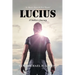 Lucius: A Soldier's Journey "A Man's Search For Truth"