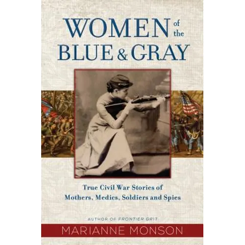 Women of the Blue and Gray: True Civil War Stories of Mothers, Medics, Soldiers, and Spies