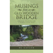 Musings from an Old Wooden Bridge: Biblical Wisdom for a World Gone Mad