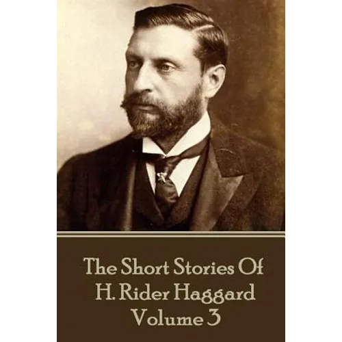H. Rider Haggard - The Short Stories of H. Rider Haggard: Volume III