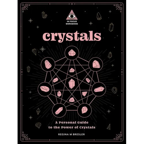 Crystals: An in Focus Workbook: A Personal Guide to the Power of Crystals