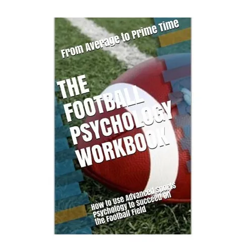 The Football Psychology Workbook: How to Use Advanced Sports Psychology to Succeed on the Football Field