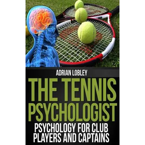 The Tennis Psychologist: Psychology for Club Players and Captains
