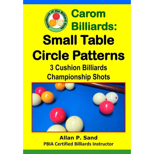 Carom Billiards: Small Table Circle Patterns: 3-Cushion Billiards Championship Shots