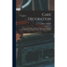 Cake Decoration: Illustrated With Photographically Reproduced Full Sized Engravings Of Designs Of Cake Tops, Sides And Ornaments