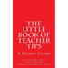 The Little Book of Teacher Tips: A Handy Guide
