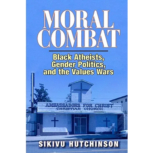 Moral Combat: Black Atheists, Gender Politics, and the Values Wars