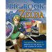 The Big Book of Zelda: The Unofficial Guide to Breath of the Wild and the Legend of Zelda