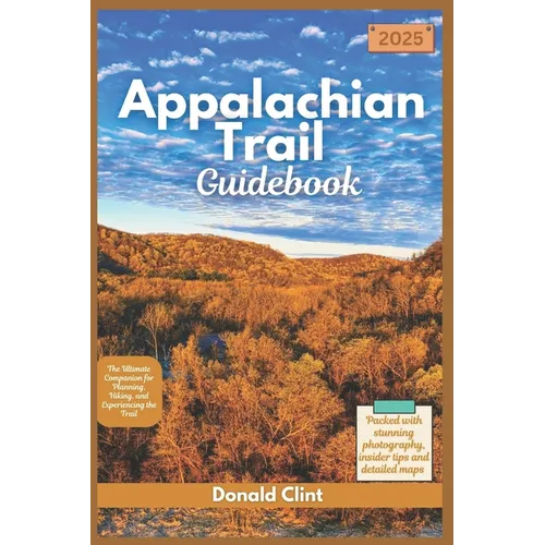 Appalachian Trail Guidebook 2025: The Ultimate Companion for Planning, Hiking, and Experiencing the Trail