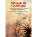 The Heart of Counseling: Practical Counseling Skills Through Therapeutic Relationships