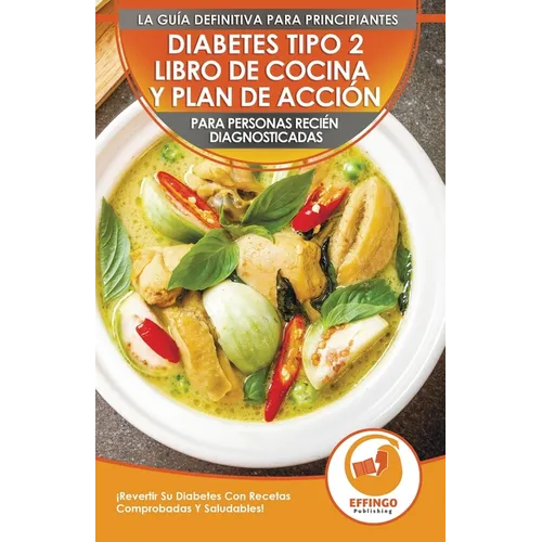 Diabetes Tipo 2 Libro De Cocina Y Plan De Acción Para Personas Recién Diagnosticadas: ¡Revertir Su Diabetes Con Recetas Comprobadas Y Saludables! (Lib
