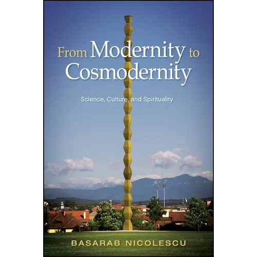 From Modernity to Cosmodernity: Science, Culture, and Spirituality