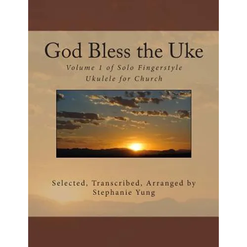 God Bless the Uke: Volume 1 of Solo Fingerstyle Ukulele for Church