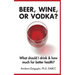 Beer, Wine, or Vodka?: What Should I Drink and How Much for Better Health?