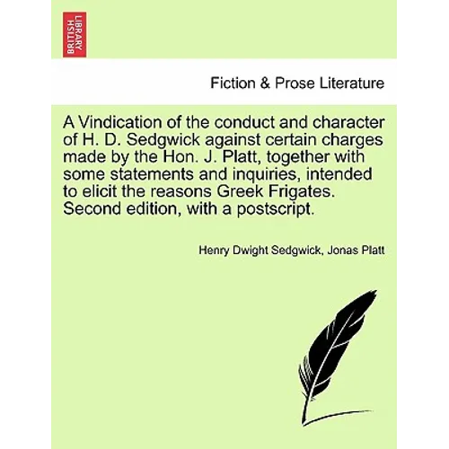 A Vindication of the Conduct and Character of H. D. Sedgwick Against Certain Charges Made by the Hon. J. Platt, Together with Some Statements and Inqu