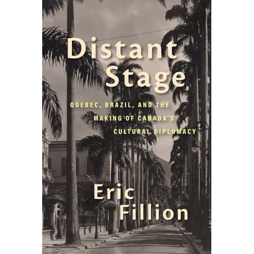 Distant Stage: Quebec, Brazil, and the Making of Canada's Cultural Diplomacy