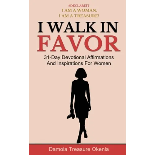 I Walk In Favor: 31-Day Devotional Affirmations And Inspirations For Women