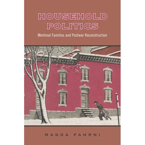 Household Politics: Montreal Families and Postwar Reconstruction