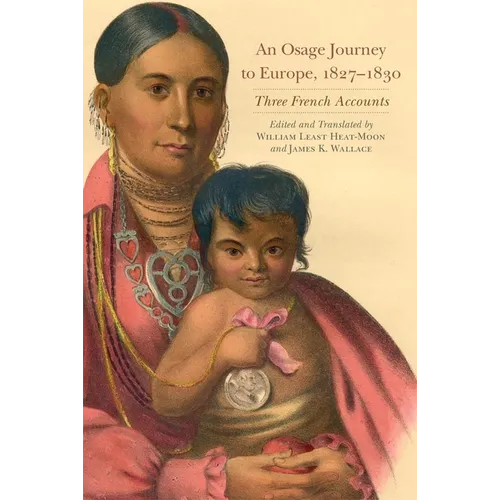 An Osage Journey to Europe, 1827-1830: Three French Accounts Volume 81