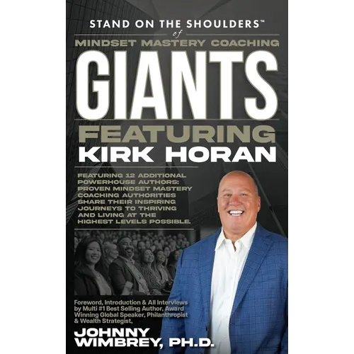 Stand on the Shoulders of Mindset Mastery Coaching Giant Featuring Kirk Horan