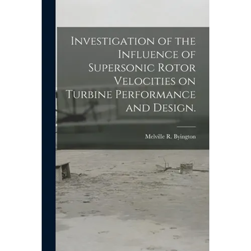 Investigation of the Influence of Supersonic Rotor Velocities on Turbine Performance and Design.