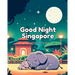 Good Night Singapore: A Bedtime Adventure Through Singapore's Iconic Landmarks