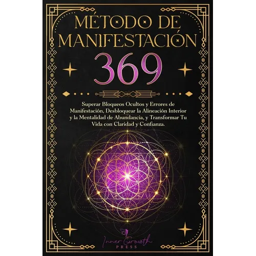 Método de Manifestación 369: Superar Bloqueos Ocultos y Errores de Manifestación, Desbloquear la Alineación Interior y la Mentalidad de Abundancia,