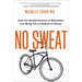 No Sweat: How the Simple Science of Motivation Can Bring You a Lifetime of Fitness