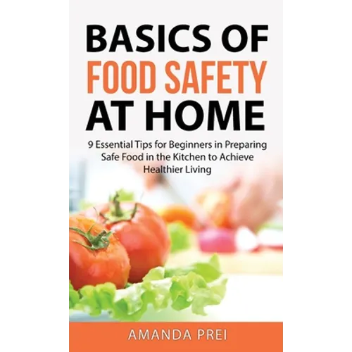 Basics of Food Safety at Home: 9 Essential Tips for Beginners in Preparing Safe Food in the Kitchen to Achieve Healthier Living