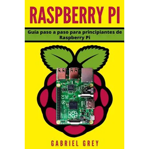 Raspberry Pi: Guía paso a paso para principiantes de Raspberry Pi