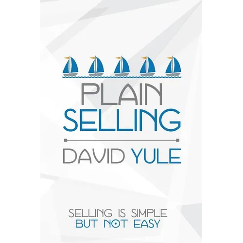 Plain Selling: Selling is Simple But Not Easy